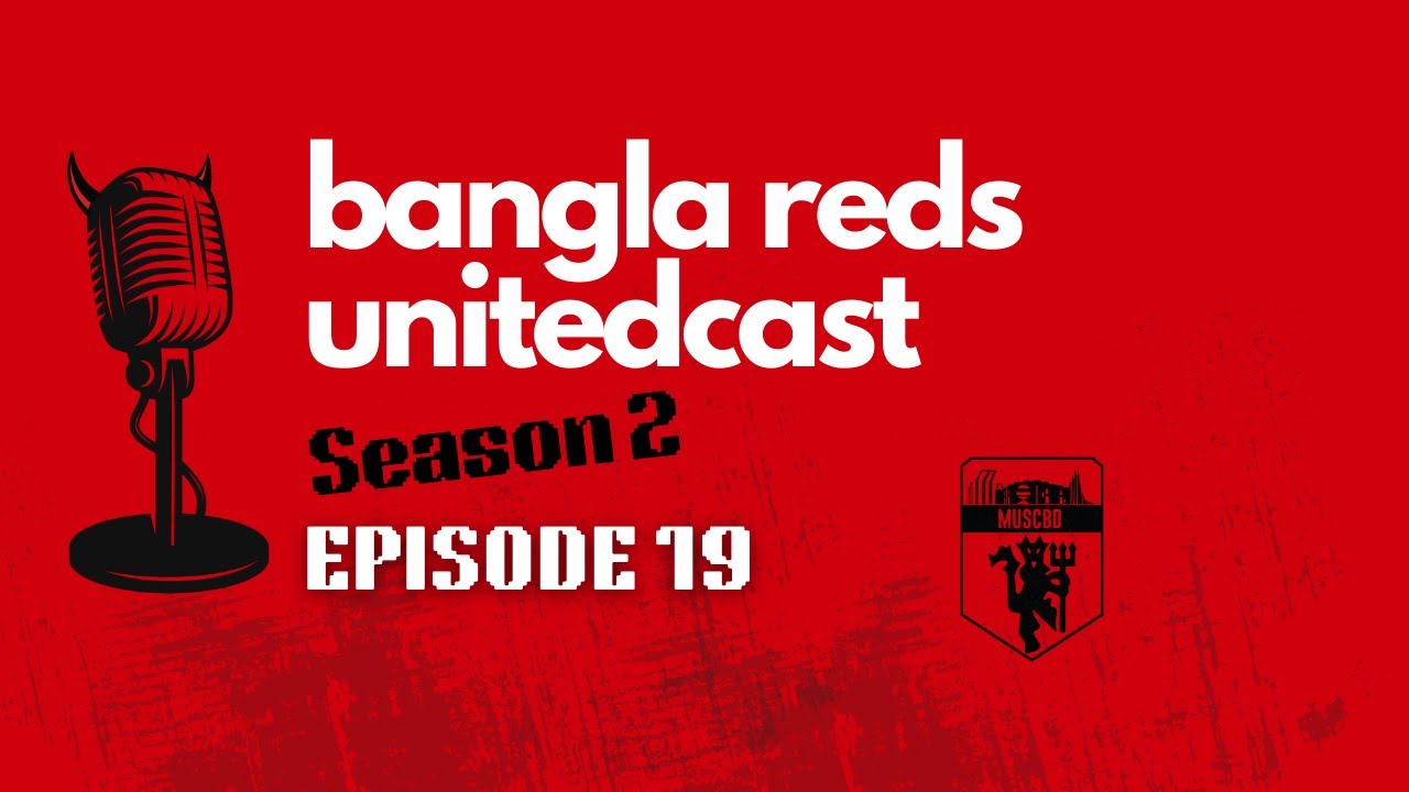 🚨 AMORIM GONE!!! OLE BACK AT THE WHEEL?! 🚨 | Bangla Reds UnitedCast – Season 2 Episode 19