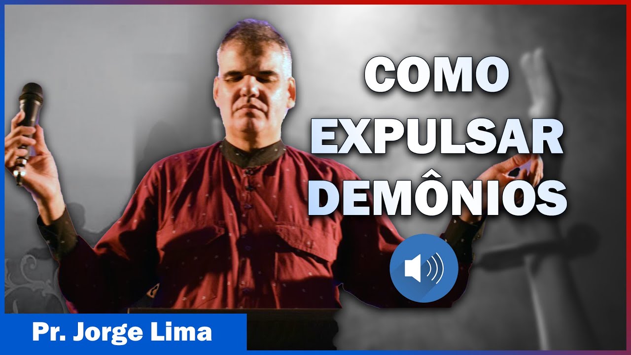COMO EXPULSAR DEMÔNIOS (O Ministério de Libertação)  - Pr. Jorge Lima