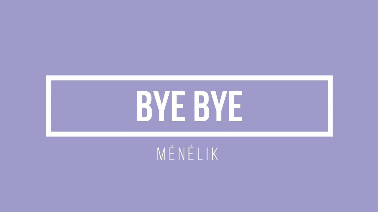 M&eacute;n&eacute;lik - Bye bye | Lyrics.be