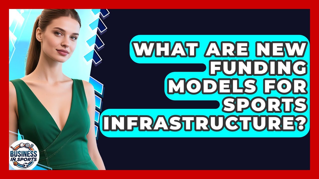 What Are New Funding Models For Sports Infrastructure? - Business In Sports