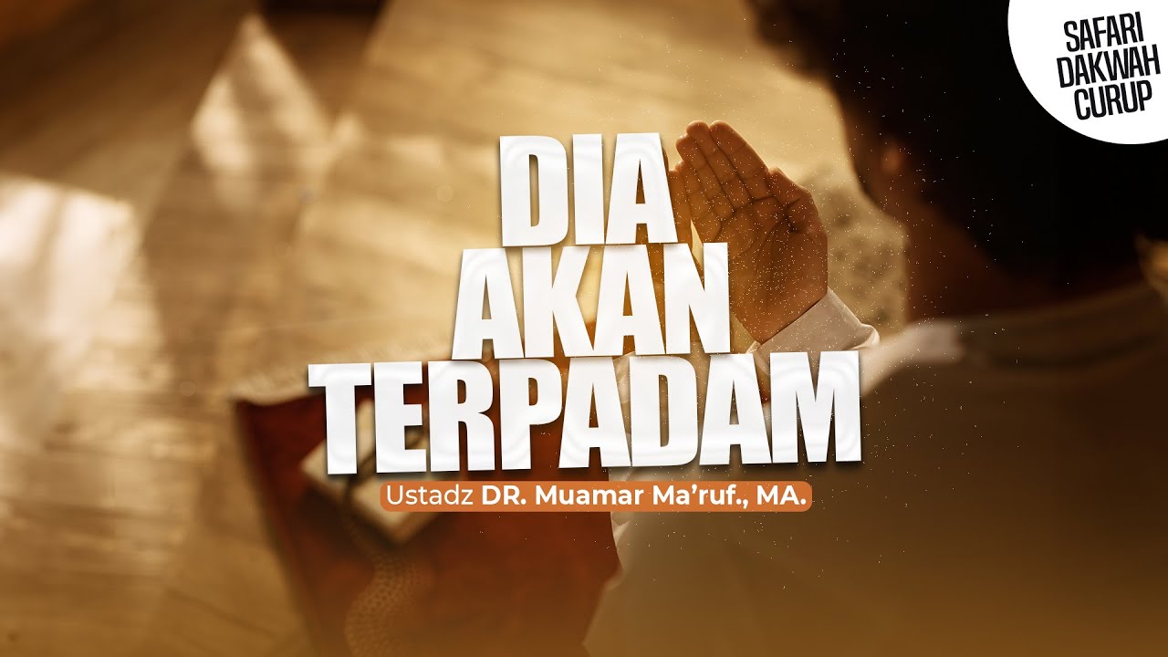 DIA AKAN TERPADAM - Ustadz DR. Muamar Ma'ruf, Lc., M.A.