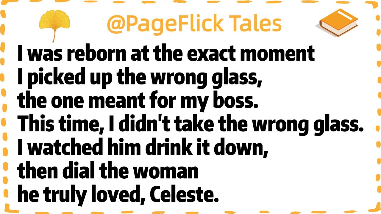 I was reborn at the exact moment I picked up the wrong glass,the one meant for my boss.This time,