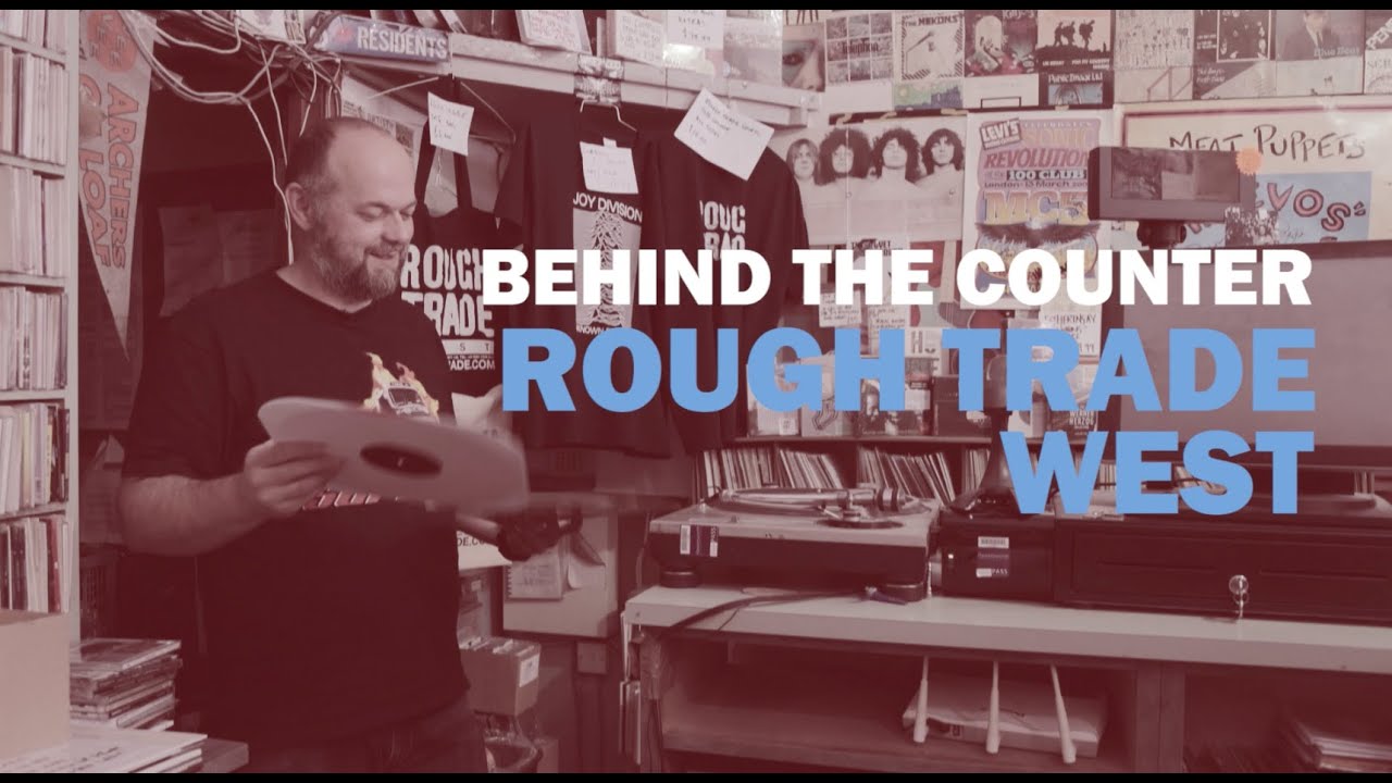 Behind The Counter: Rough Trade West