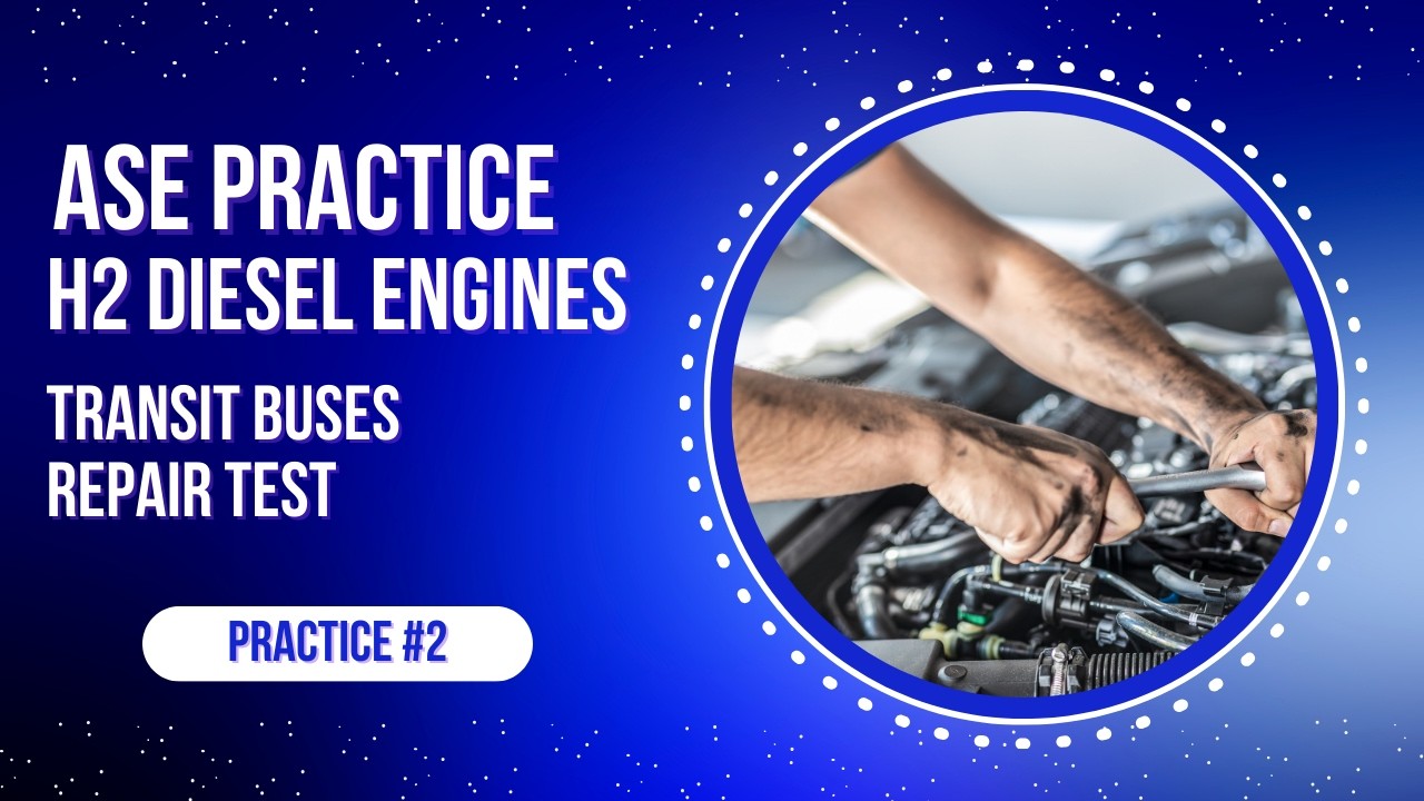 ASE H2 Transit Bus Diesel Engines Practice Test #2 – 50 Questions with Answers & Explanations
