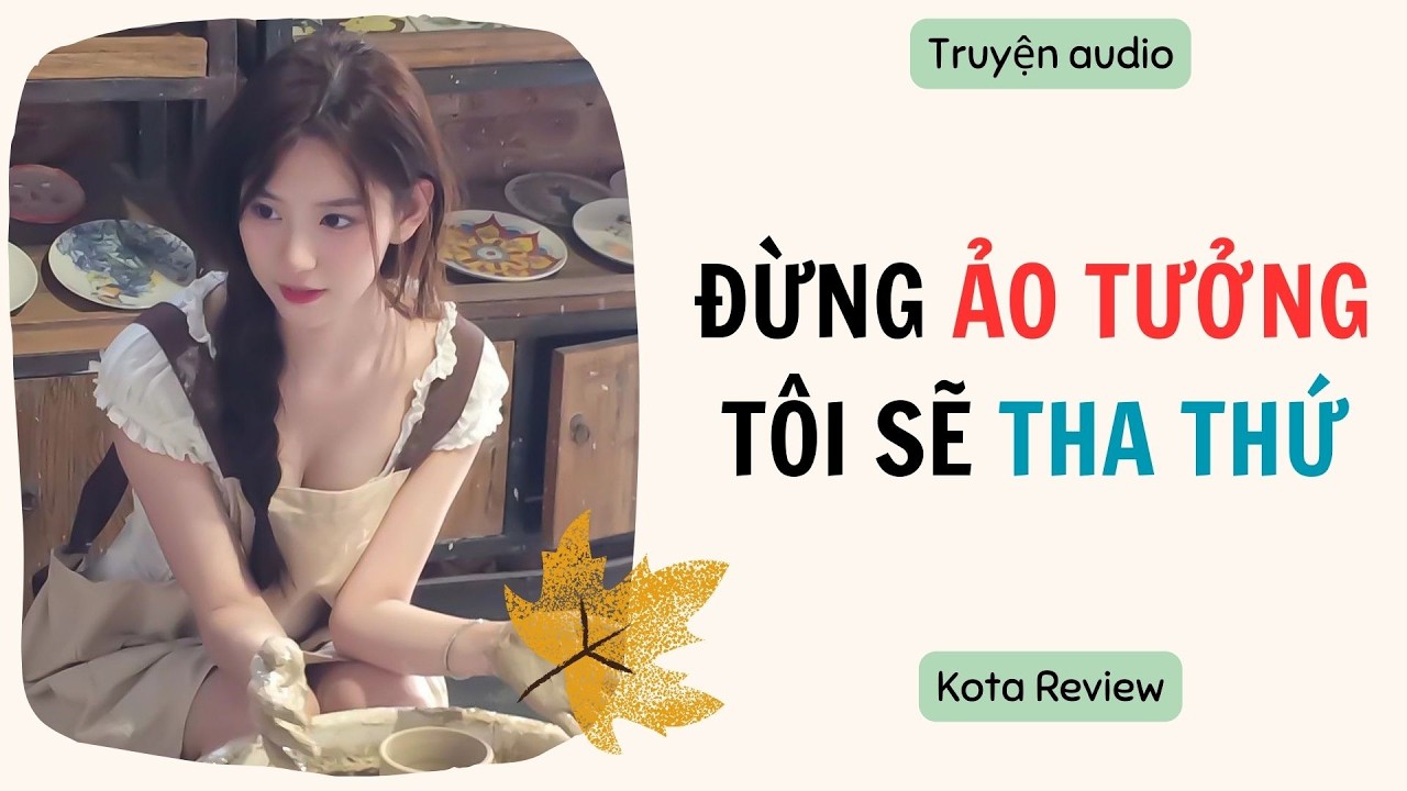 [ AUDIO FULL ] ĐỪNG ẢO TƯỞNG TÔI SẼ THA THỨ ~ Kota Review