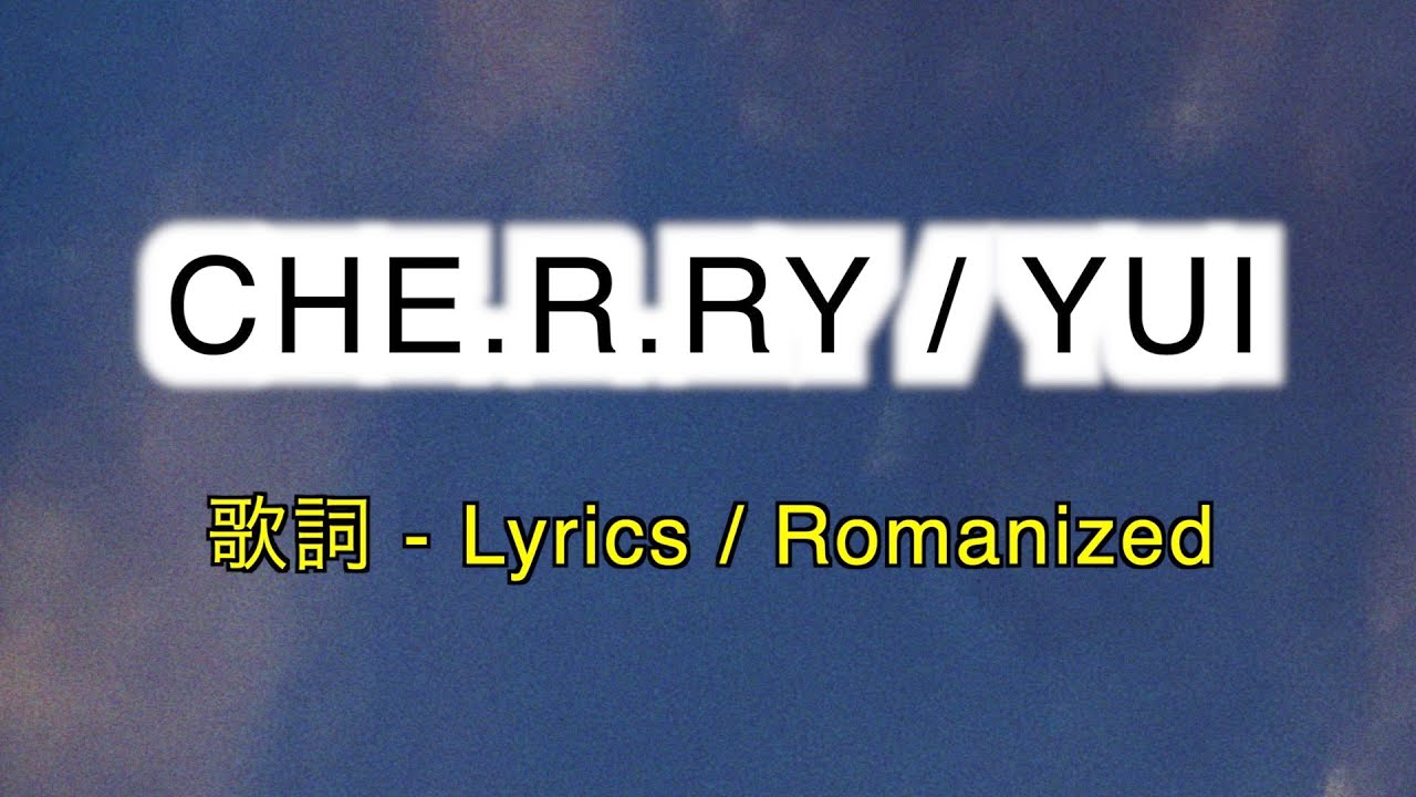 YUI - CHE.R.RY [ 歌詞 Lyrics & Romanized ]