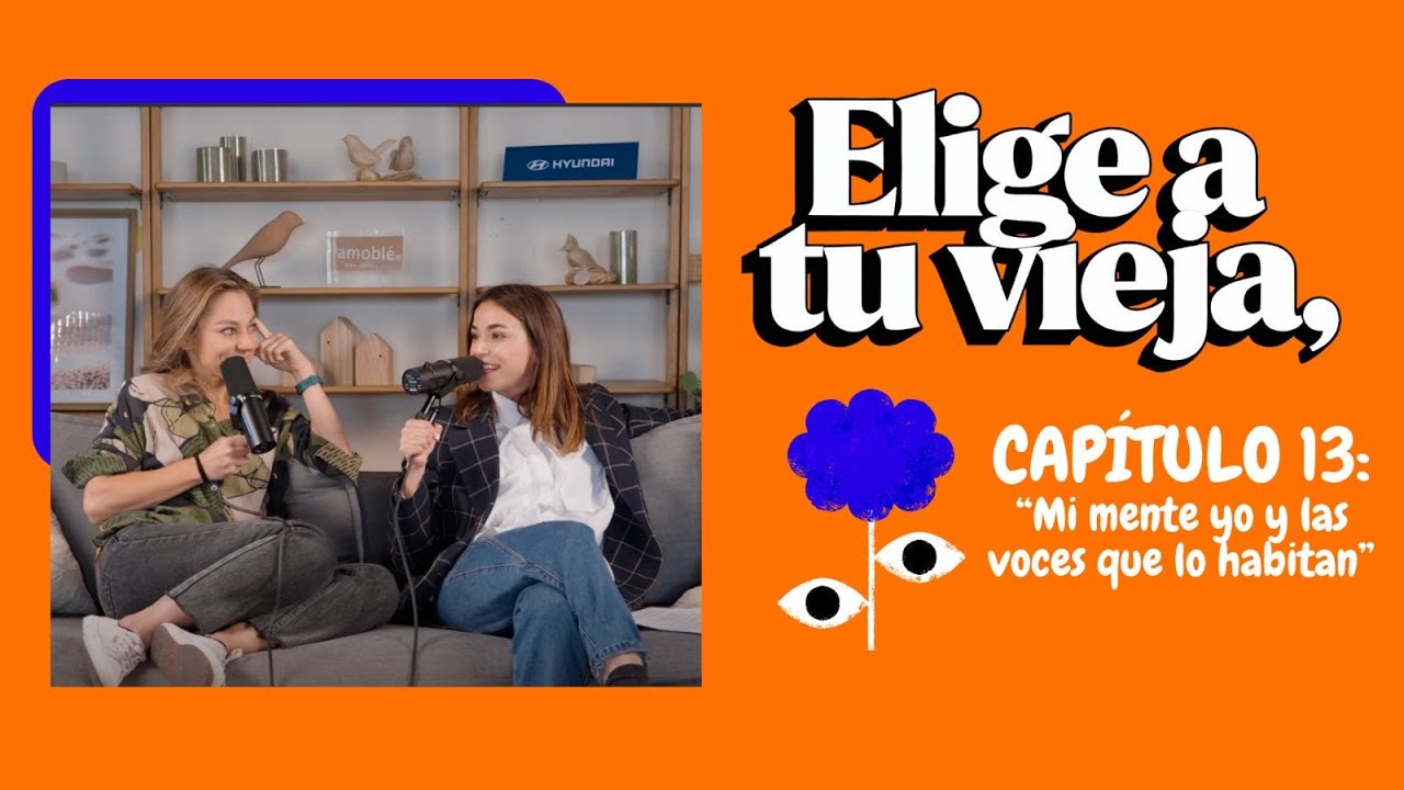 Elige A Tu Vieja | Capítulo 13: Mi mente, yo y las voces que la habitan.