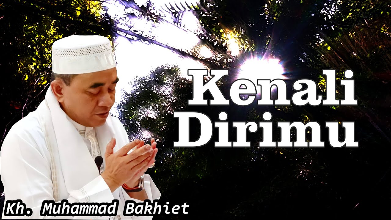 Kenali Dirimu, Siapakah sesungguhnya yang kau sembah ll Tuan Guru Kh. Muhammad Bakhiet