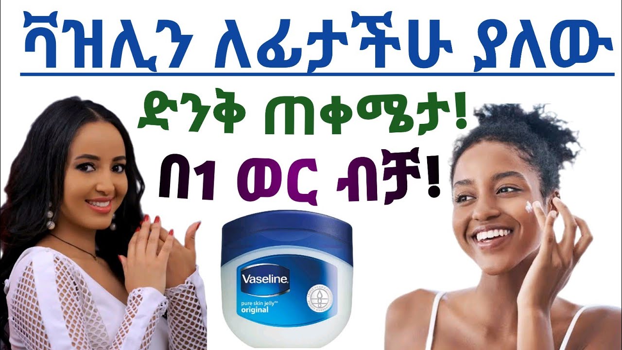 ለፊታችሁ ቫዝሊንን መጠቀም ያለው አስገራሚ ጠቀሜታ ፣ጉዳት እና የአጠቃቀም መመሪያ| importance of vasline for your face How to use
