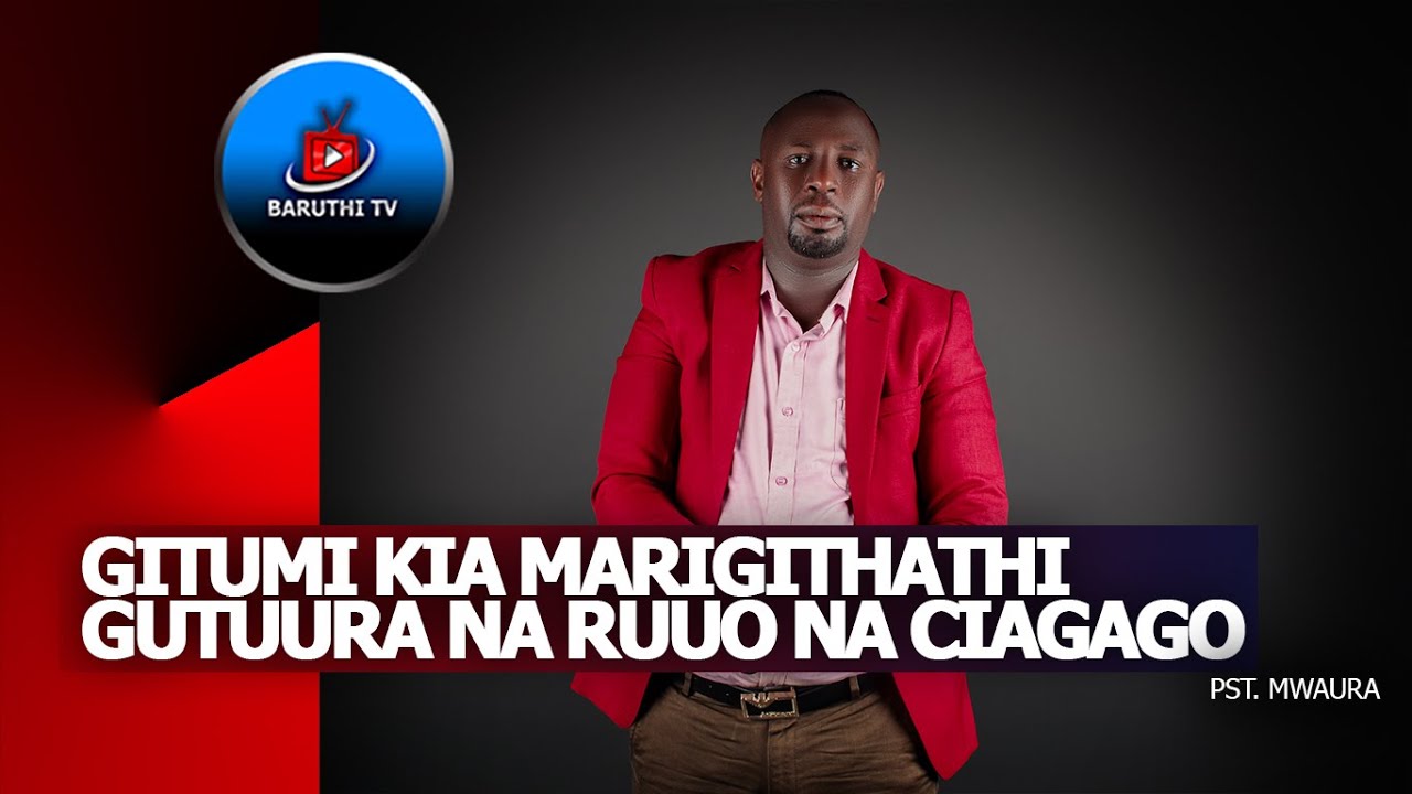 GIIKI NIKIO GITUMI KIA MARIGITHATHI GUTURA NA RUUO NA CIAGAGO ~ PST. MWAURA