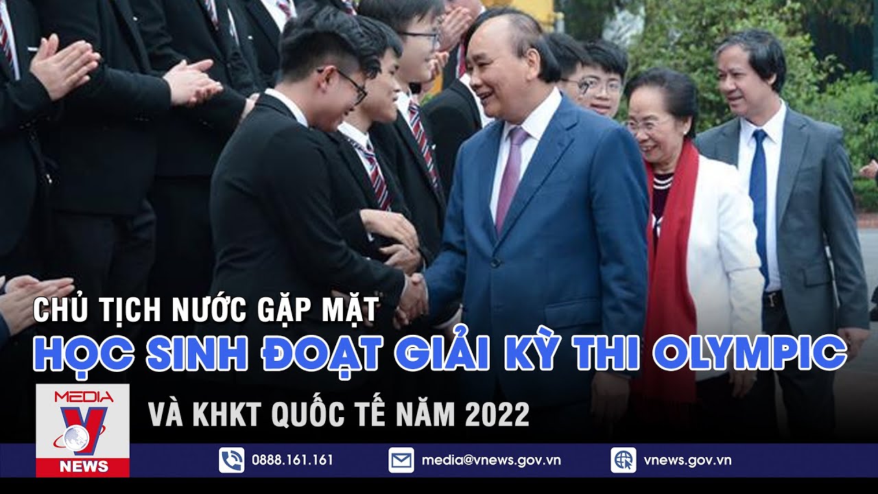 Chủ tịch nước gặp mặt Học sinh đoạt giải Kỳ thi Olympic và KHKT quốc tế năm 2022 – VNEWS
