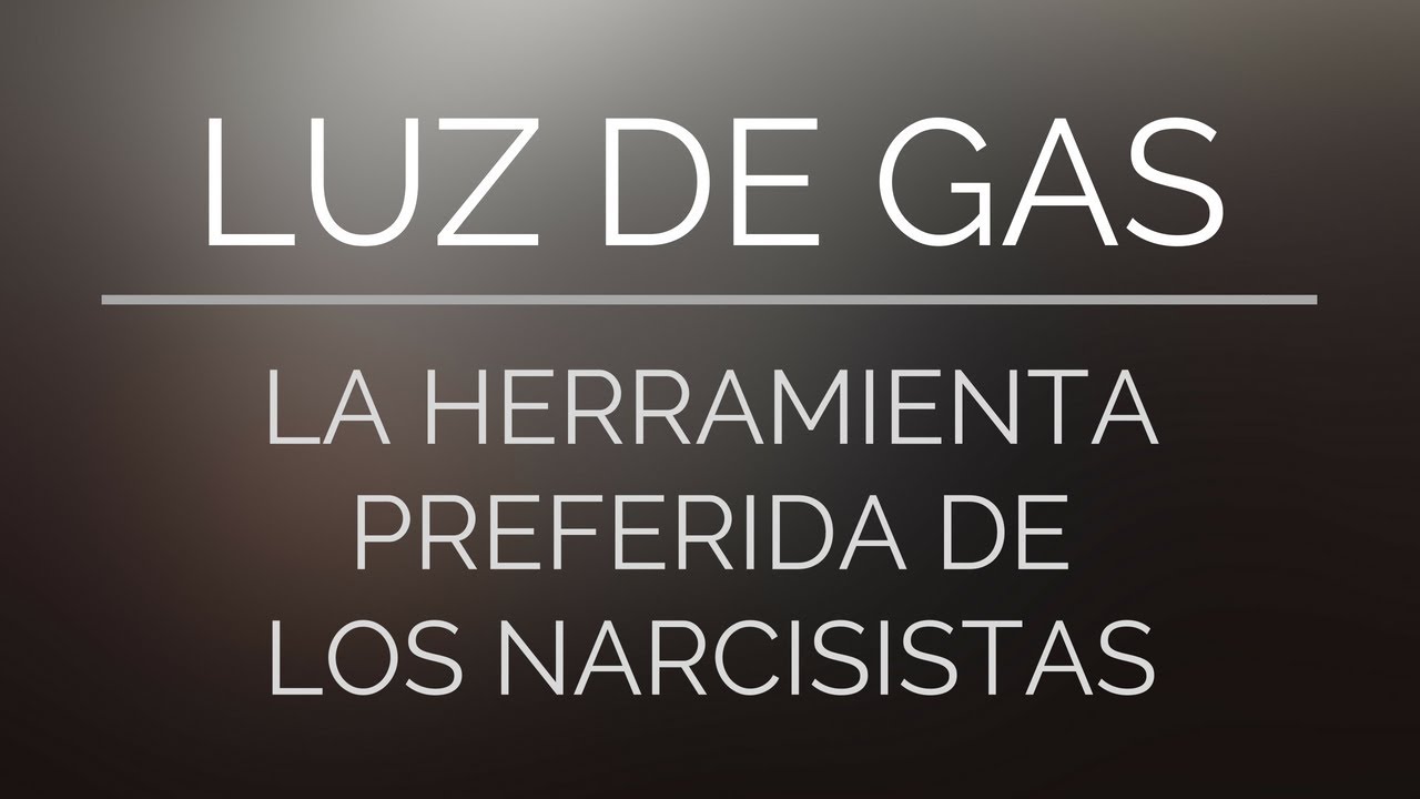 Luz de Gas (Gaslighting) | La Herramienta Preferida de los Narcisistas