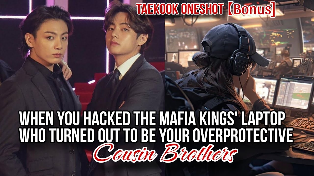 【Bonus Part】When You Hacked The Mafia kings' Laptop Who Turned Out To Be Your Overprotective Cousins