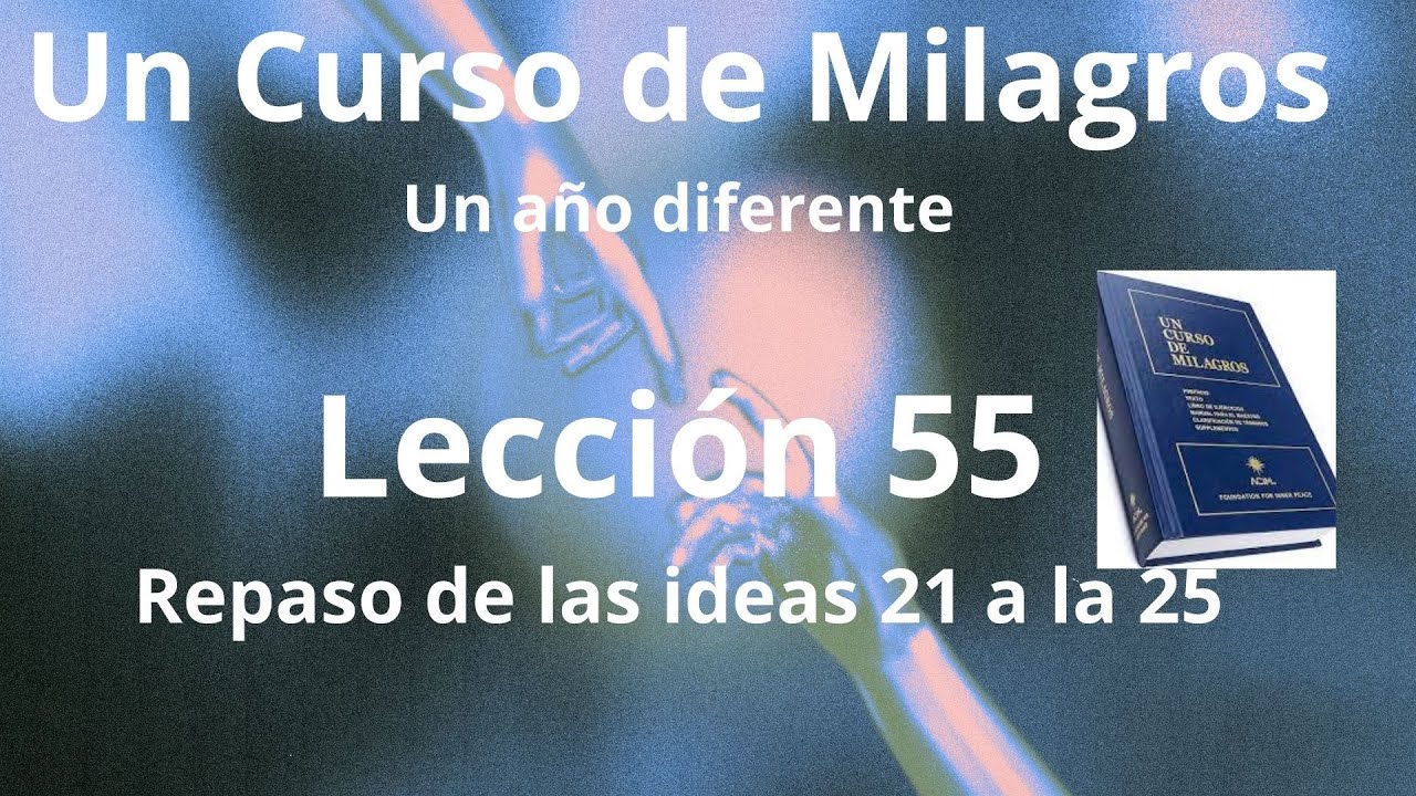 UCDM Lección 55 Repaso de las ideas 21 a la 25