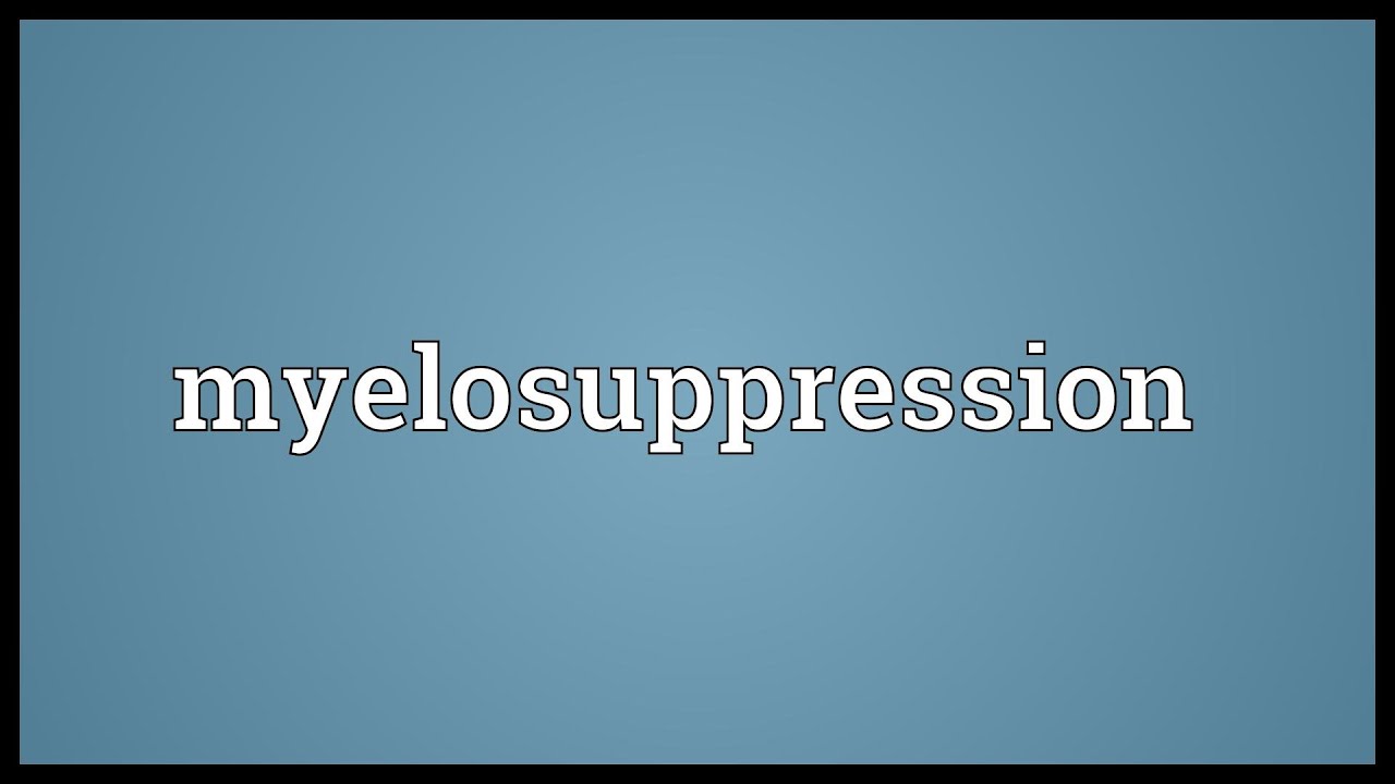 Myelosuppression Meaning