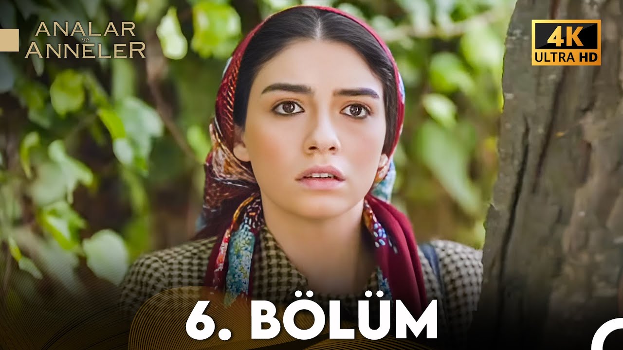 Analar ve Anneler 6. B&ouml;l&uuml;m 4K