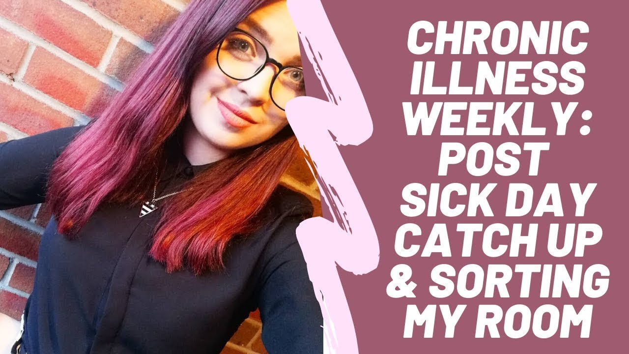 Chronic Illness Weekly: Post Sick Day Catch Up & Sorting out my Room || Week 110