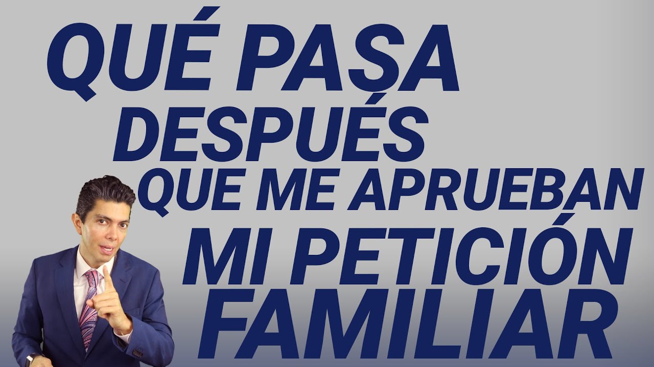 Qué pasa después que me aprueban mi petición familiar