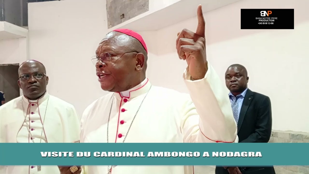 Visite de Son Eminence Cardinal AMBONGO et Monseigneur Édouard ISANGO à la Paroisse NODAGRA