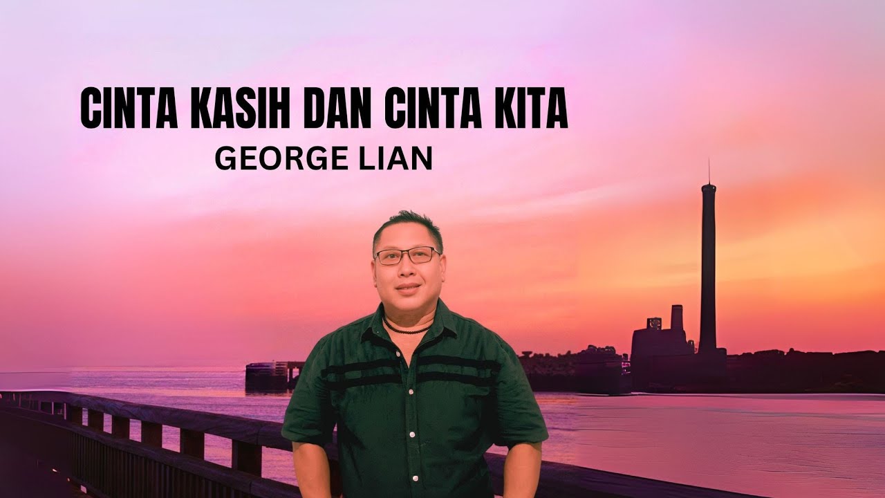 GEORGE LIAN - CINTA KASIH DAN CINTA KITA