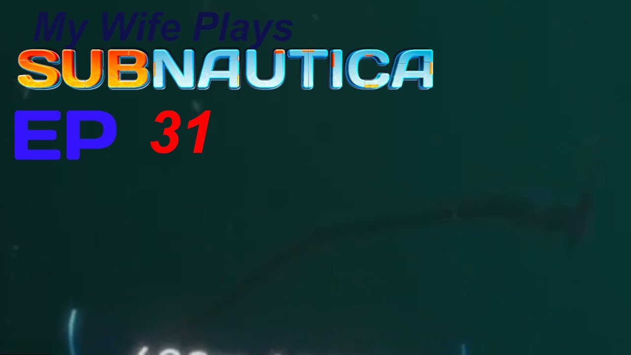 Wife plays Subnautica: Ep 31