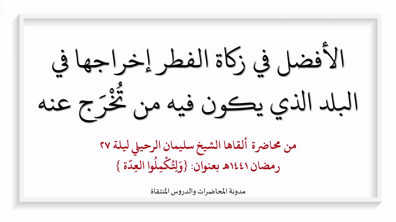 الأفضل في زكاة الفطر إخراجها في البلد الذي يكون فيه من تُخْرَج عنه - الشيخ سليمان الرحيلي