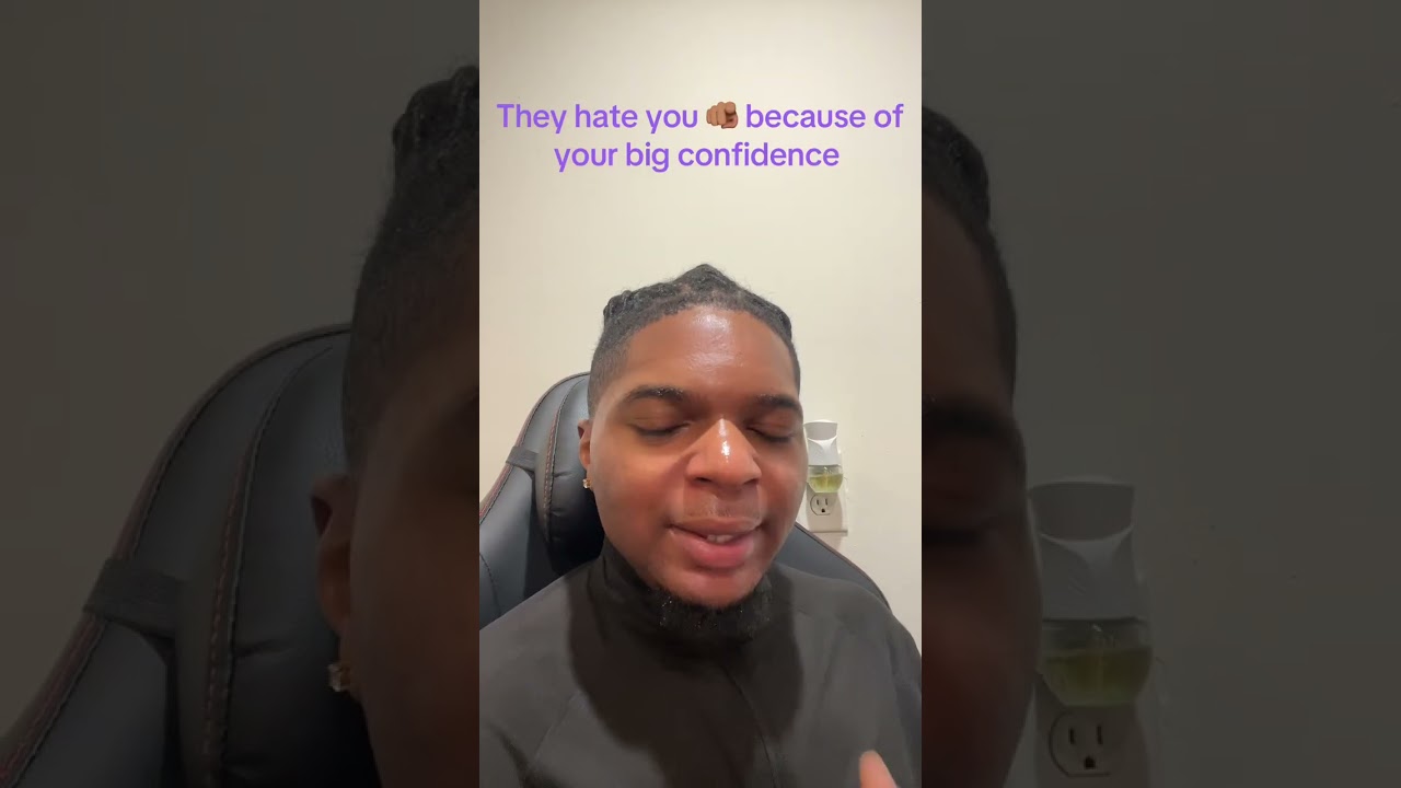 They hate you because of your big confidence 