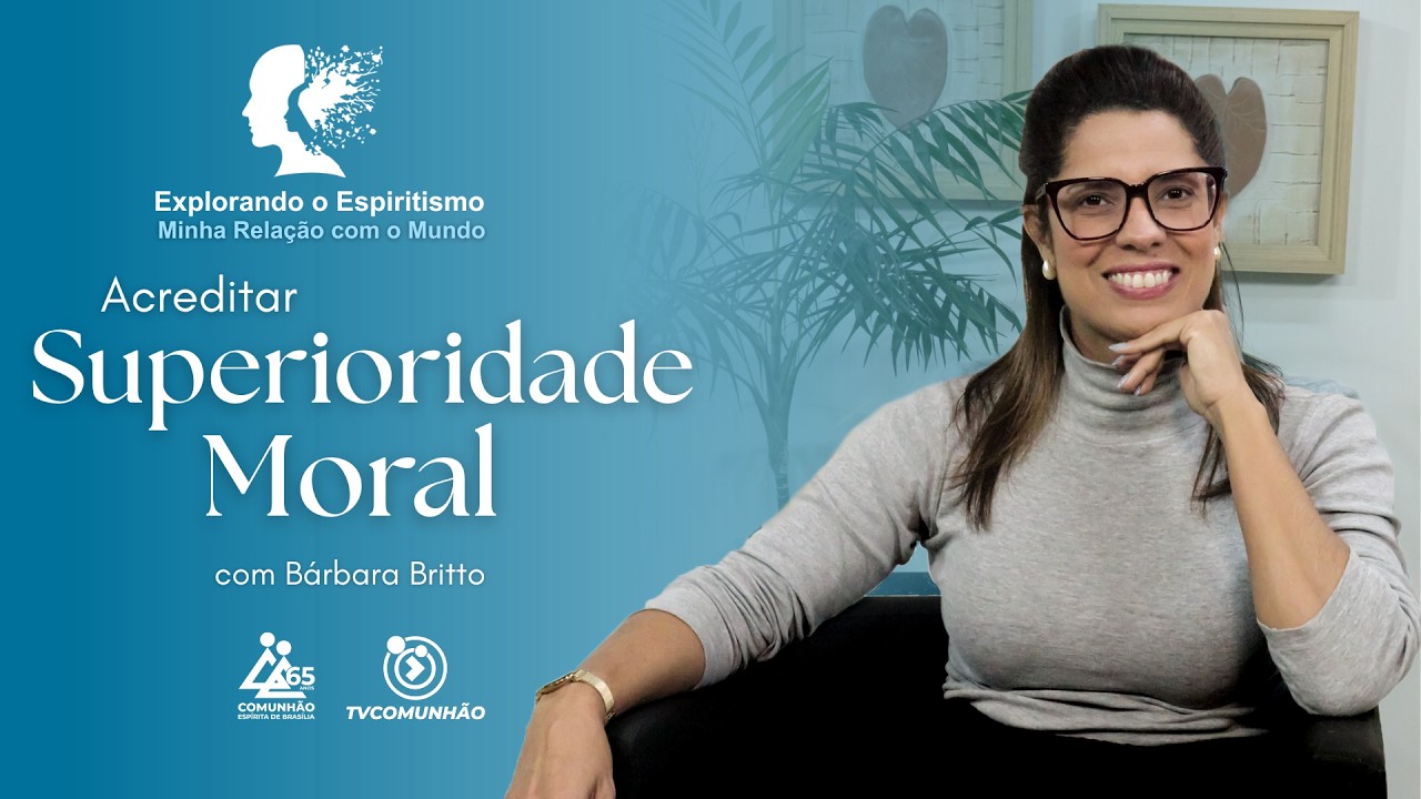 SUPERIORIDADE MORAL - Bárbara Britto [Explorando o Espiritismo #139]