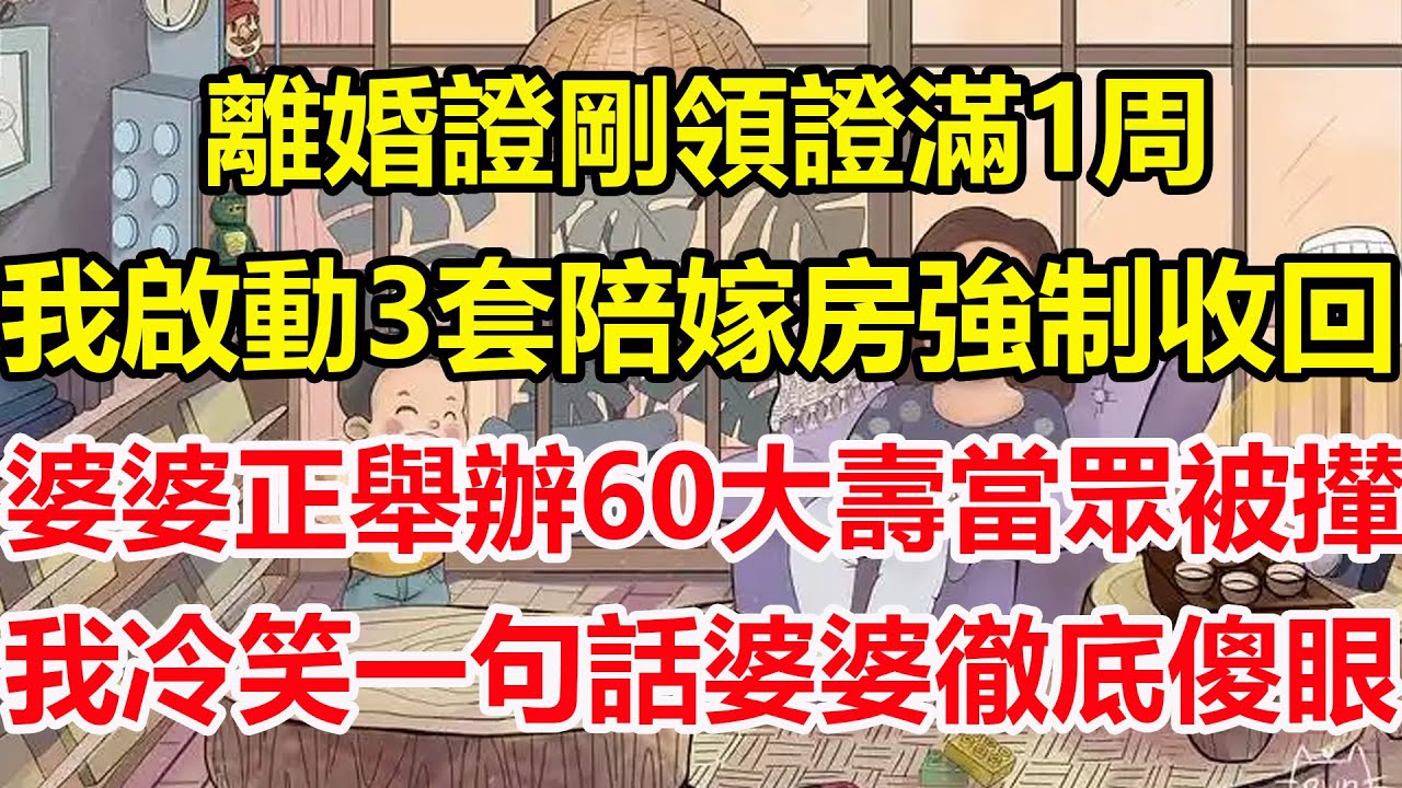 離婚證剛領證滿1周，我啟動3套陪嫁房強制收回，婆婆正舉辦60大壽當眾被攆，我冷笑一句話婆婆徹底傻眼！#心寄奇旅#為人處世#生活經驗#情感#故事#彩礼#花開富貴#深夜淺讀