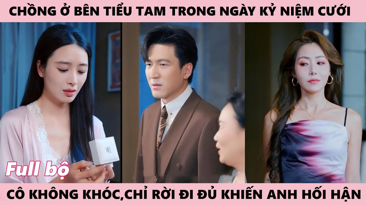 Tổng Tài Chọn Tiểu Tam Trong Ngày Kỷ Niệm Cưới, Cô không Khóc, Rời Đi Để Chồng Hối Hận Đến Tận Xương