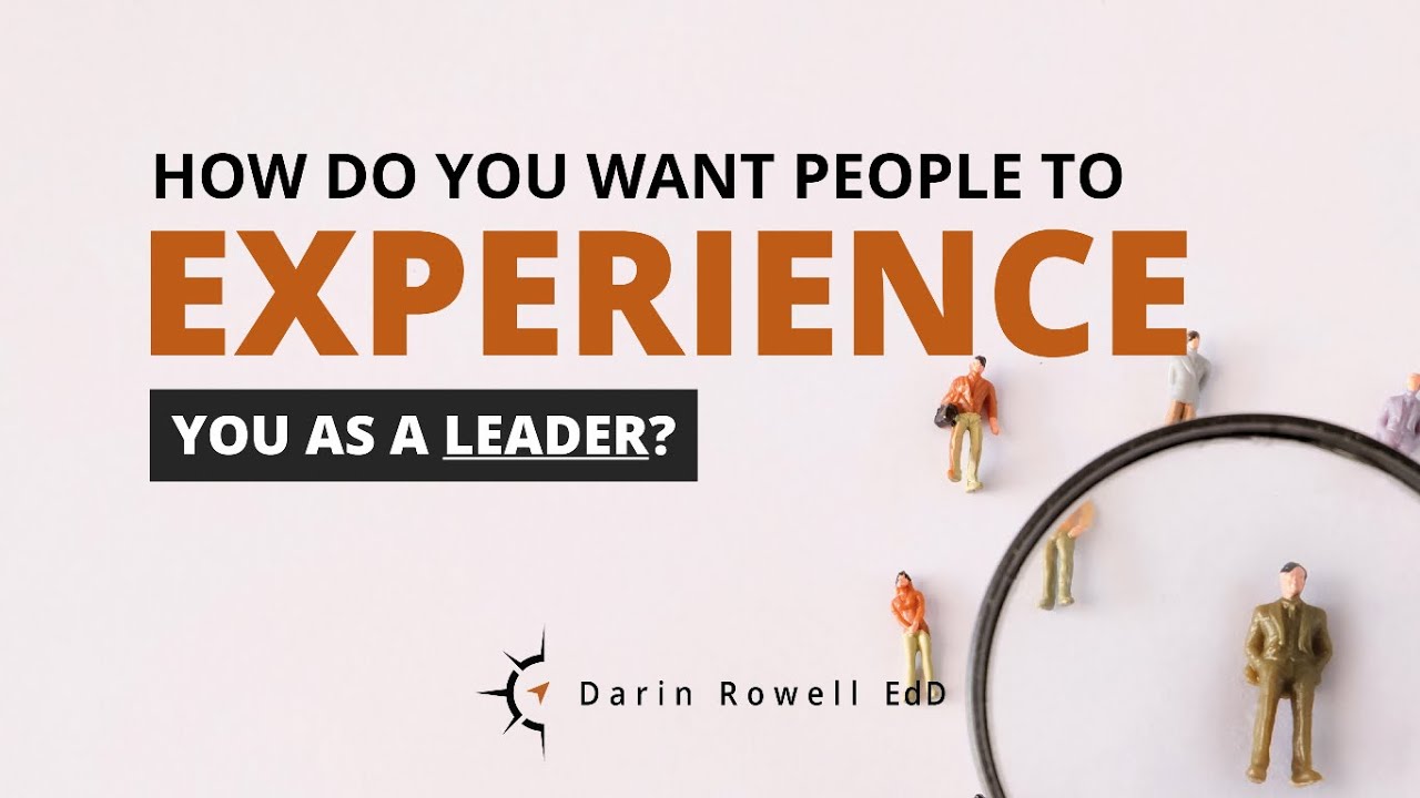 How do You Want People to Experience You as a Leader?