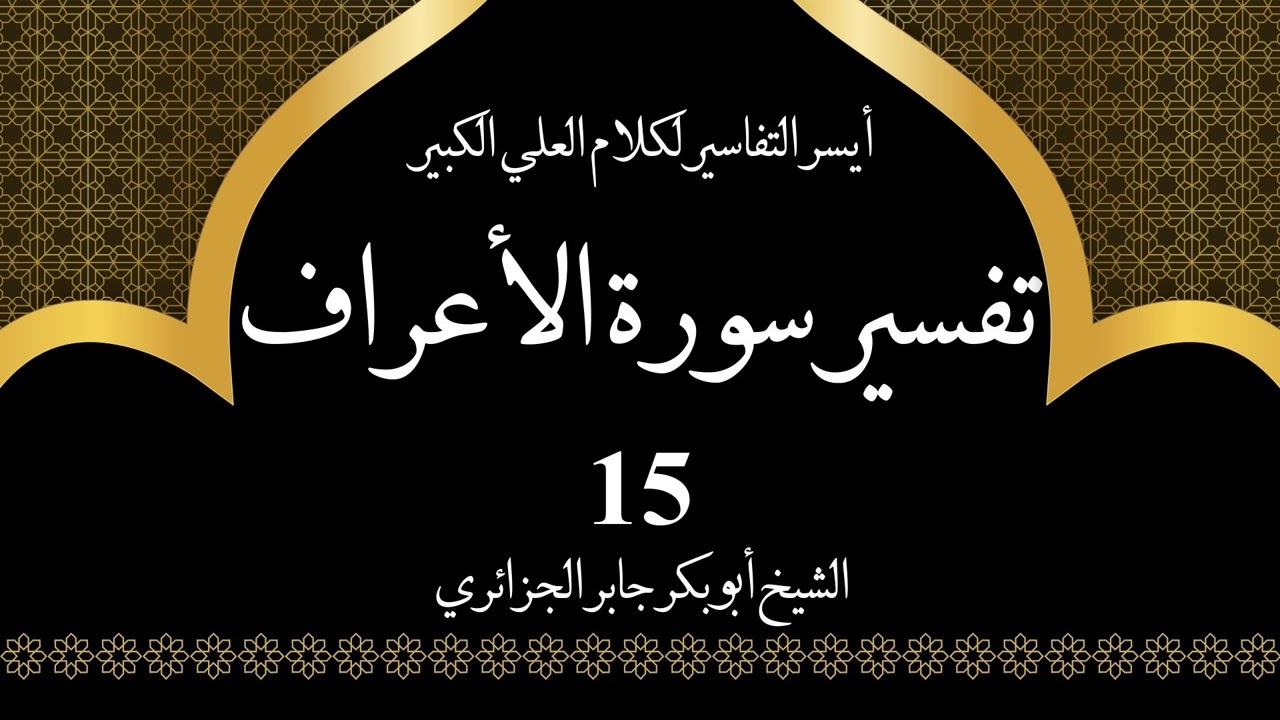 15- تفسير سورة الأعراف 48-51 | أيسر التفاسير لكلام العلي الكبير - الشيخ أبو بكر جابر الجزائري