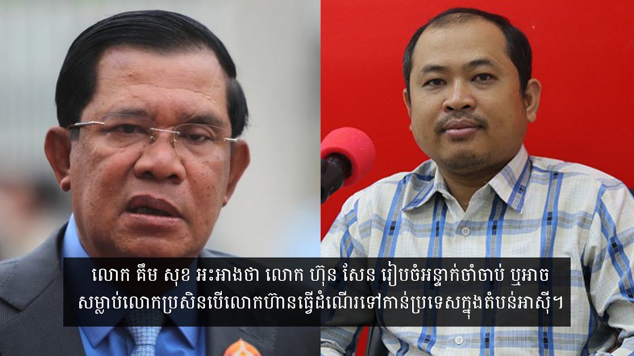 លោក គឹម សុខ ថា លោក ហ៊ុន សែន រៀបចំអន្ទាក់ចាប់ ឬអាចសម្លាប់បើលោកហ៊ានធ្វើដំណើរទៅកាន់ក្នុងតំបន់អាសុី