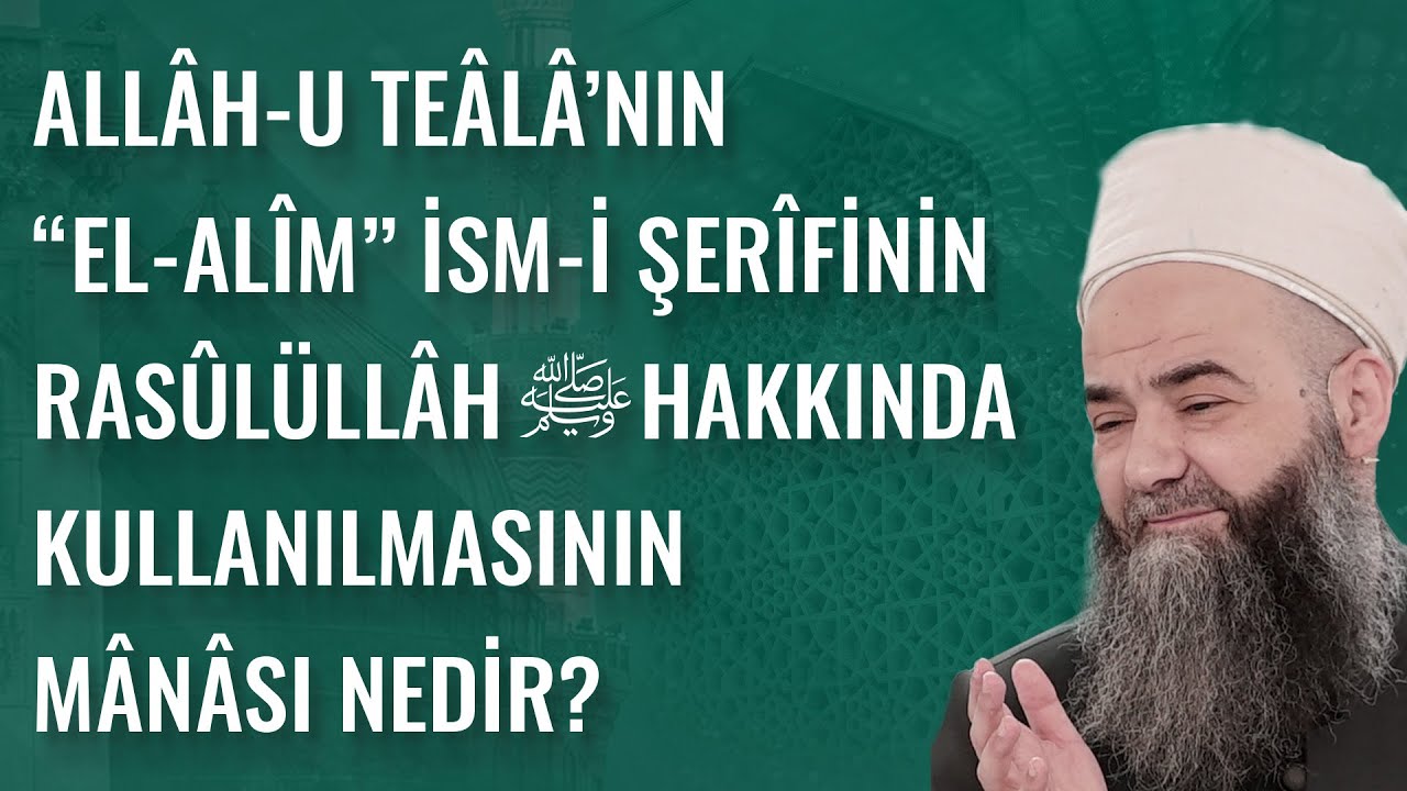 Allâh-u Teâlâ’nın “el-Alîm” İsm-i Şerîfinin Rasûlüllâh ﷺ Hakkında Kullanılmasının Mânâsı Nedir?