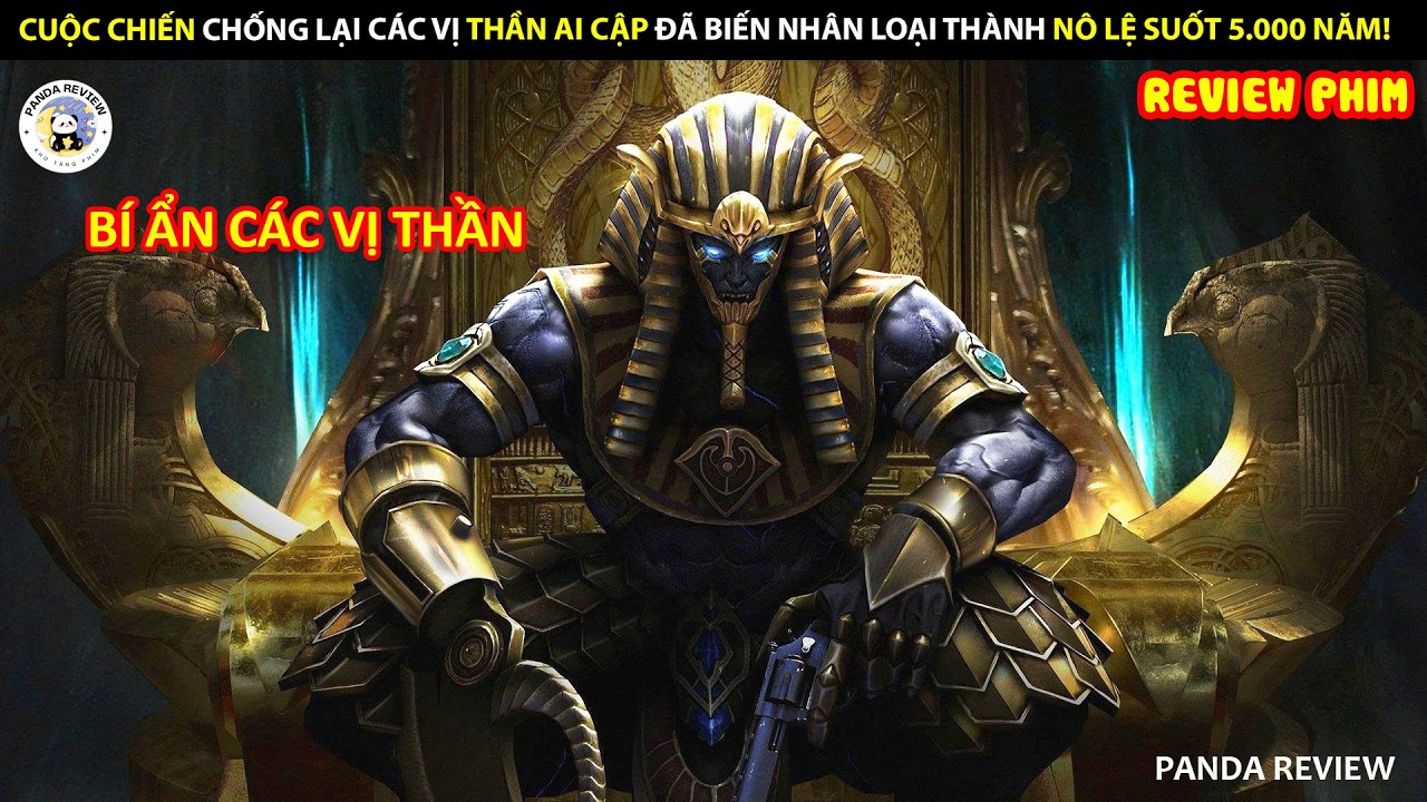 [Review Phim] CUỘC CHIẾN CHỐNG LẠI CÁC VỊ THẦN AI CẬP ĐÃ BIẾN NHÂN LOẠI THÀNH NÔ LỆ SUỐT 5.000 NĂM!