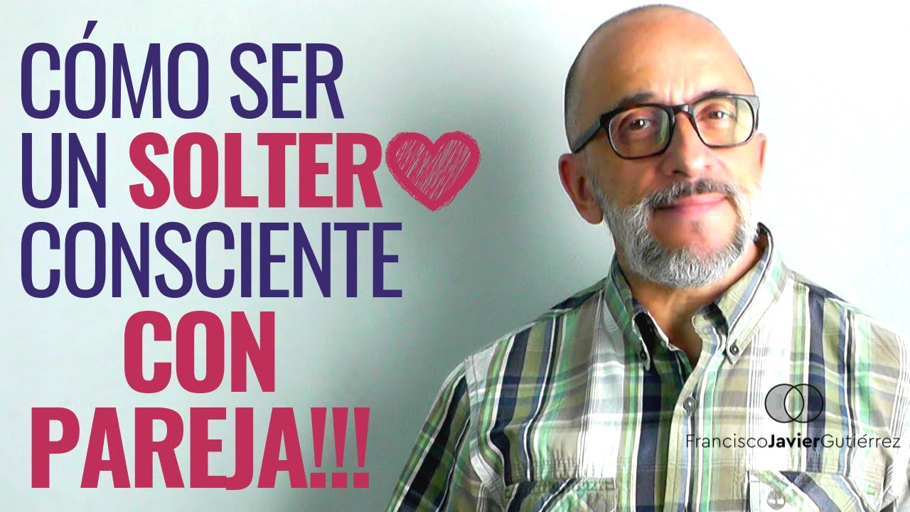 Cómo ser un SOLTERO CONSCIENTE ¡con PAREJA!