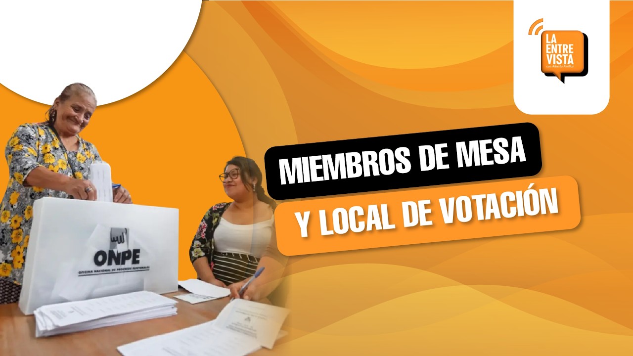 Miembros de mesa y local de votación: guía rápida | La entrevista