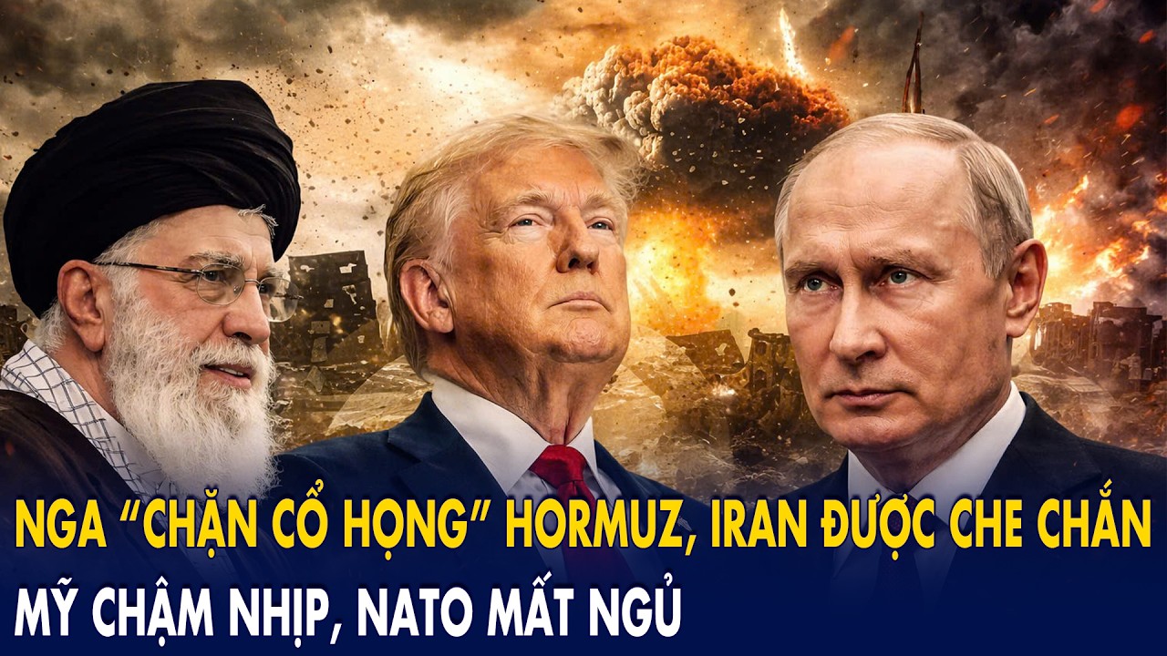 Nga “chặn cổ họng” Hormuz, Iran được che chắn: Mỹ chậm nhịp, NATO mất ngủ!
