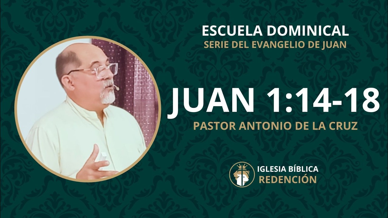 Escuela Dominical - Juan 1:14-18 - Pastor Antonio De La Cruz