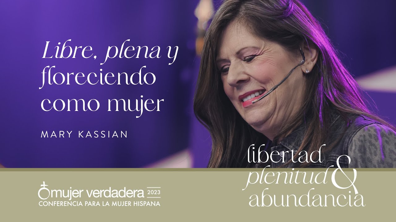 Libre, plena y floreciendo como mujer | Mary Kassian