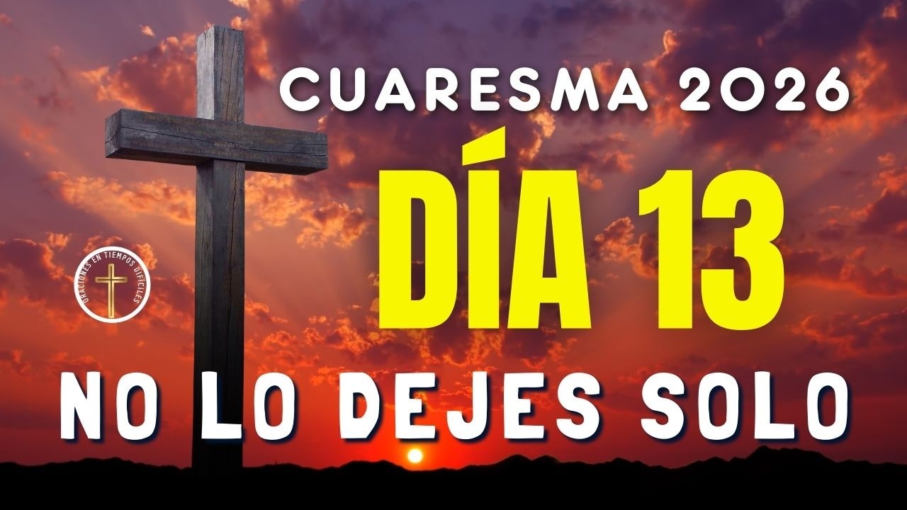 CUARESMA 2026 | Día 13: Permanecer con Jesús en su soledad | Acompáñalo y sana tu corazón