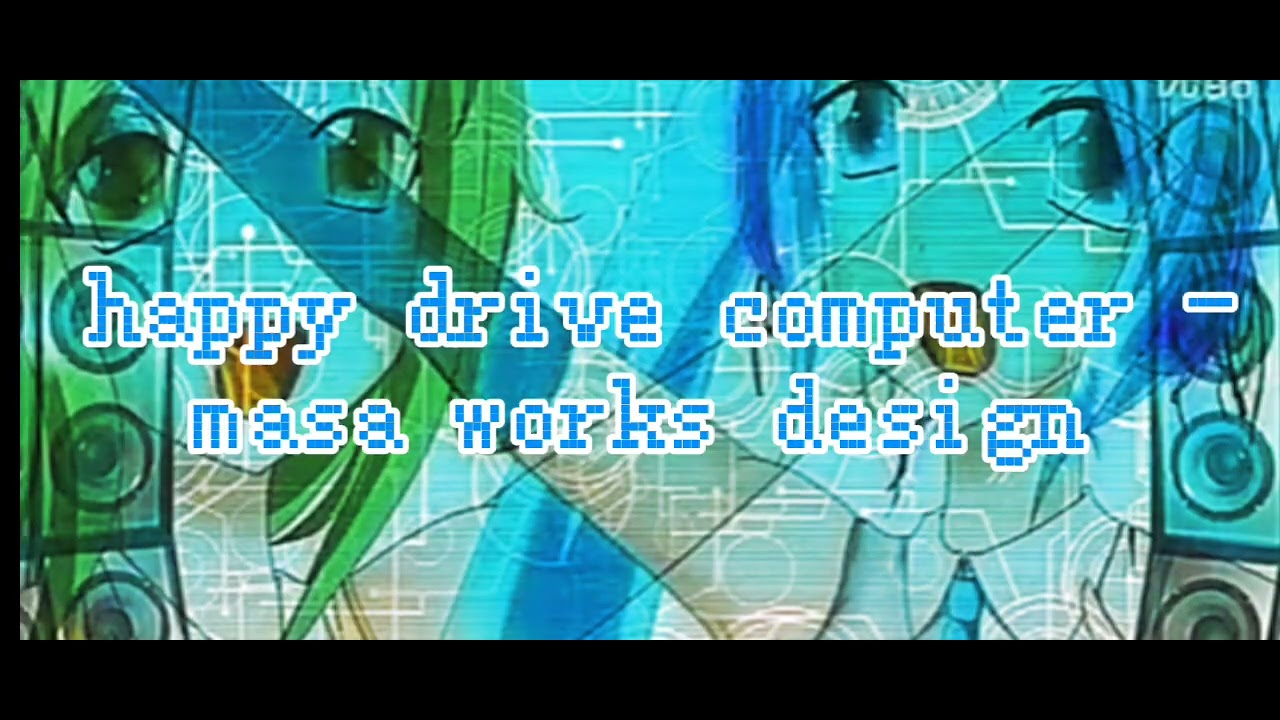happy drive computer - masa works design (slowed)