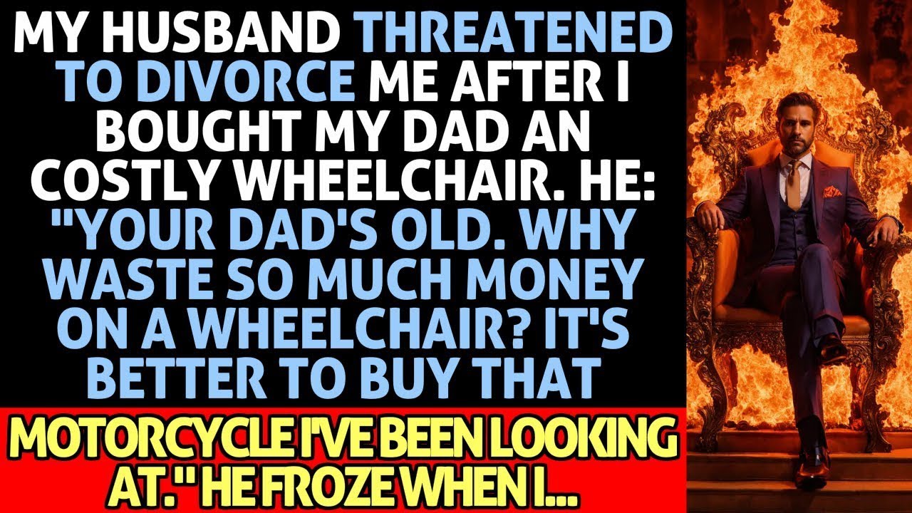 My Husband Threatened To Divorce Me After I Bought My Dad An Expensive Wheelchair. He Was Stunned
