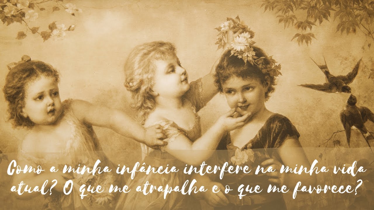 Como a minha infância interfere na minha vida atual? O que me atrapalha e o que me favorece?
