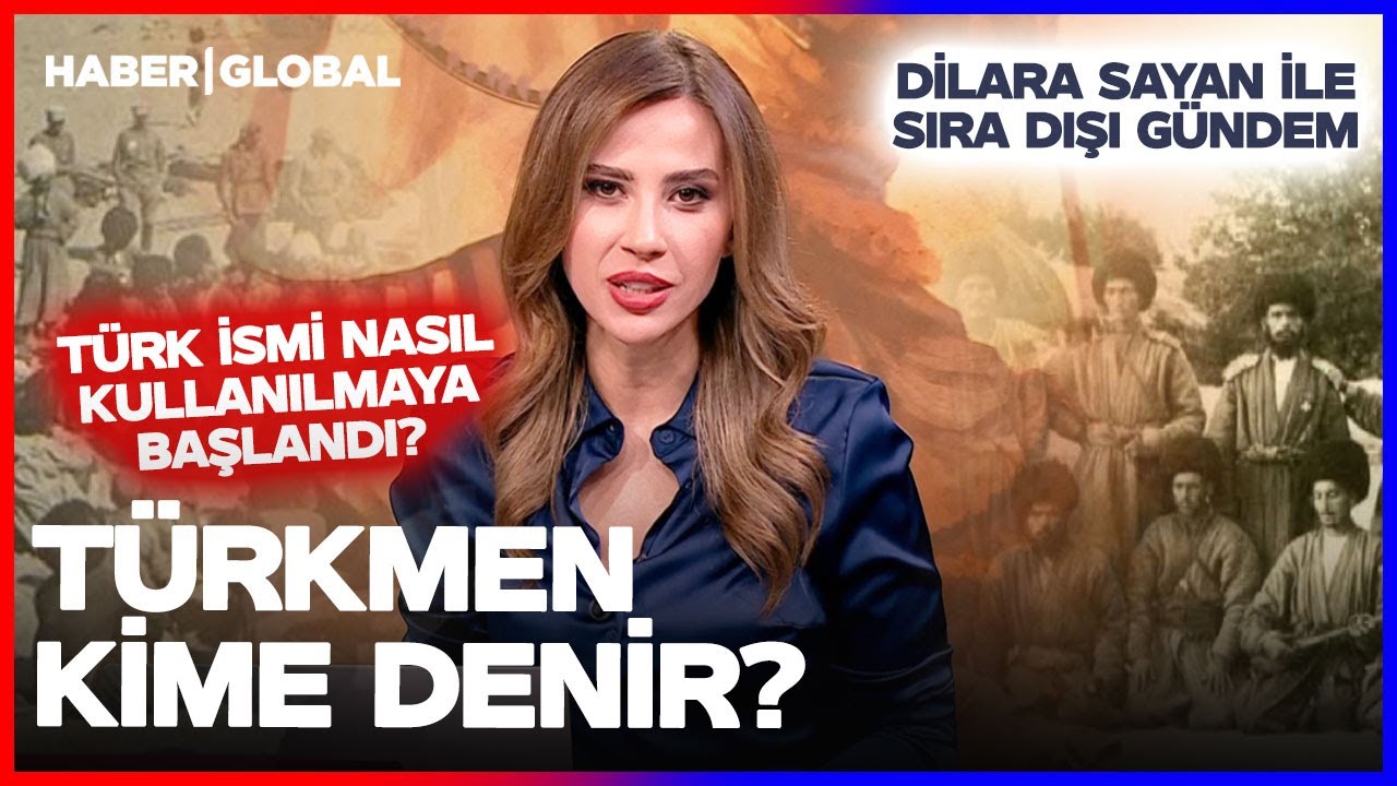 Türkmen Kime Denir? Türk İsmi Nasıl Kullanılmaya Başlandı? Dilara Sayan İle Sıra Dışı Gündem