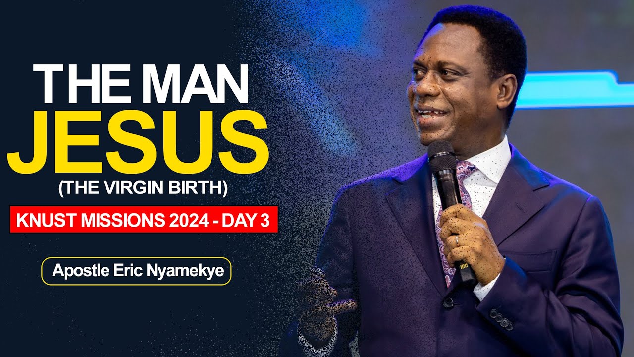 THE MAN JESUS (The Virgin Birth) - Apostle Eric Nyamekye || KNUST Mission 2024 [Day 3]