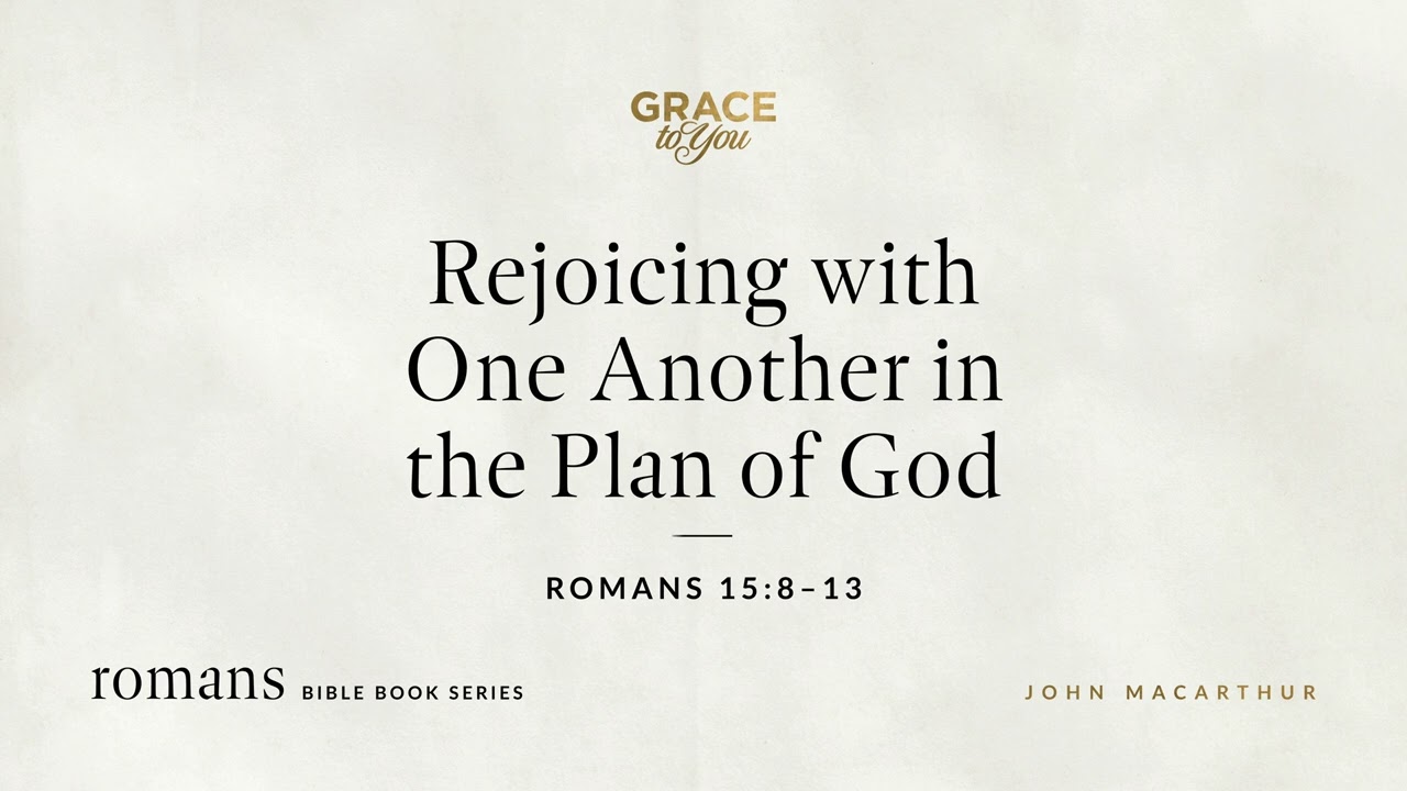 Rejoicing with One Another in the Plan of God (Romans 15:8&ndash;13) John MacArthur