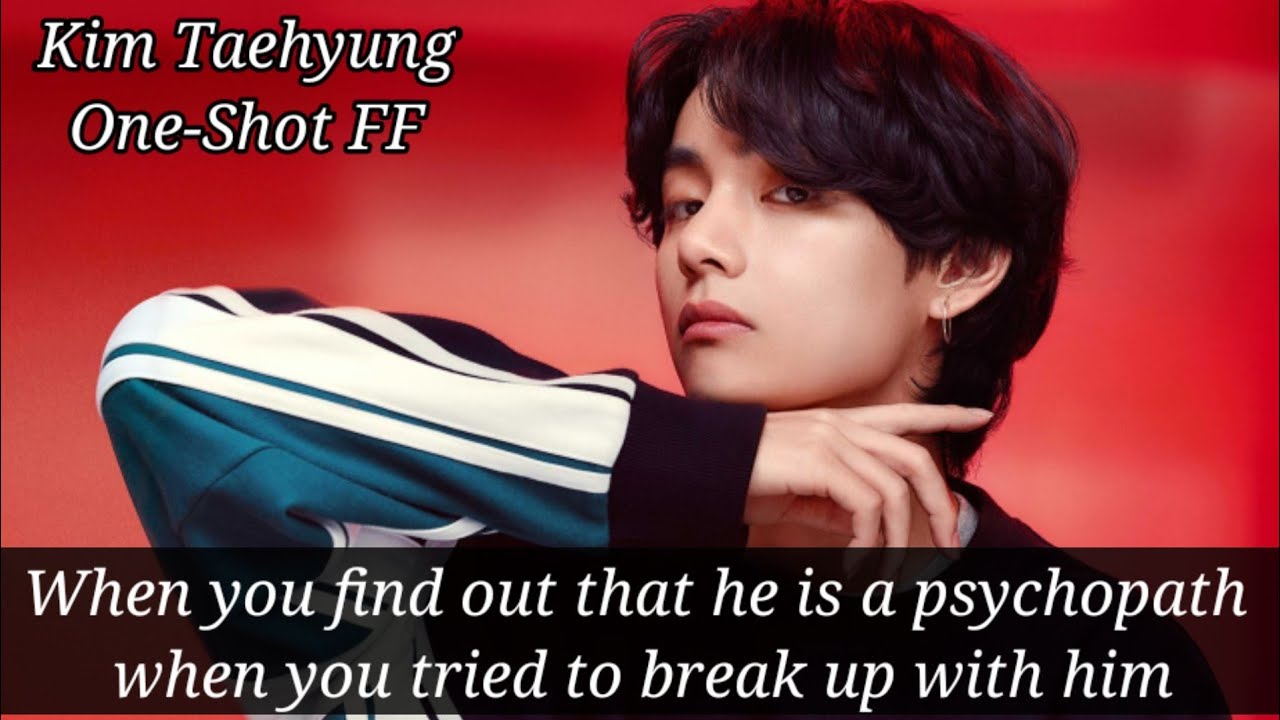 When you find out that he is a psychopath when you tried to break up with him |Kim Taehyung Oneshot|