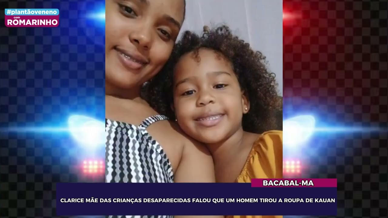 CLARICE MÃE DAS CRIANÇAS DESAPARECIDAS FALOU QUE UM HOMEM TIROU A ROUPA DE KAUAN