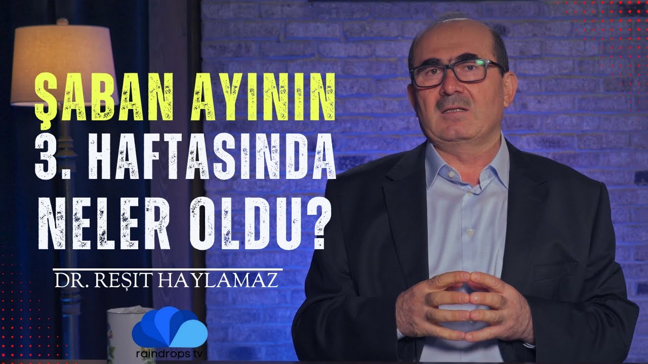 ŞABAN AYININ 3. HAFTASINDA NELER OLDU? - DR REŞİT HAYLAMAZ- 7.BÖLÜM